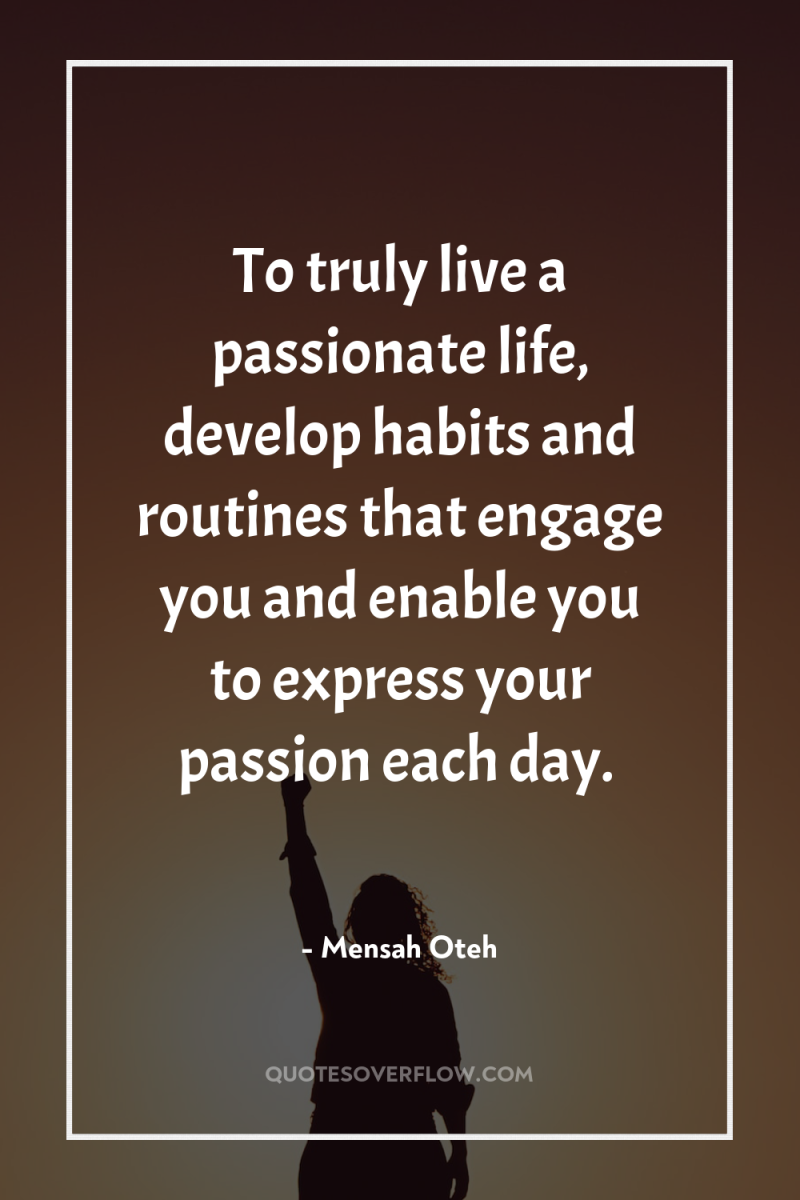 To truly live a passionate life, develop habits and routines...
