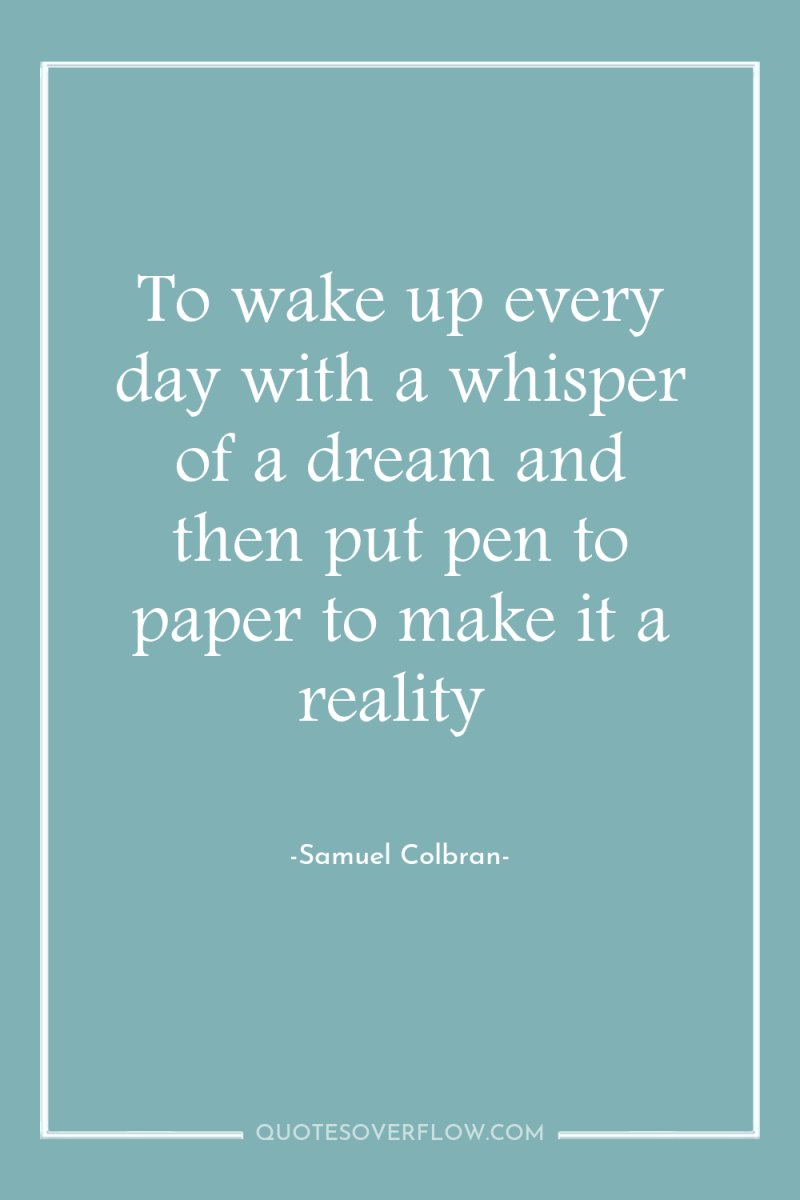 To wake up every day with a whisper of a...