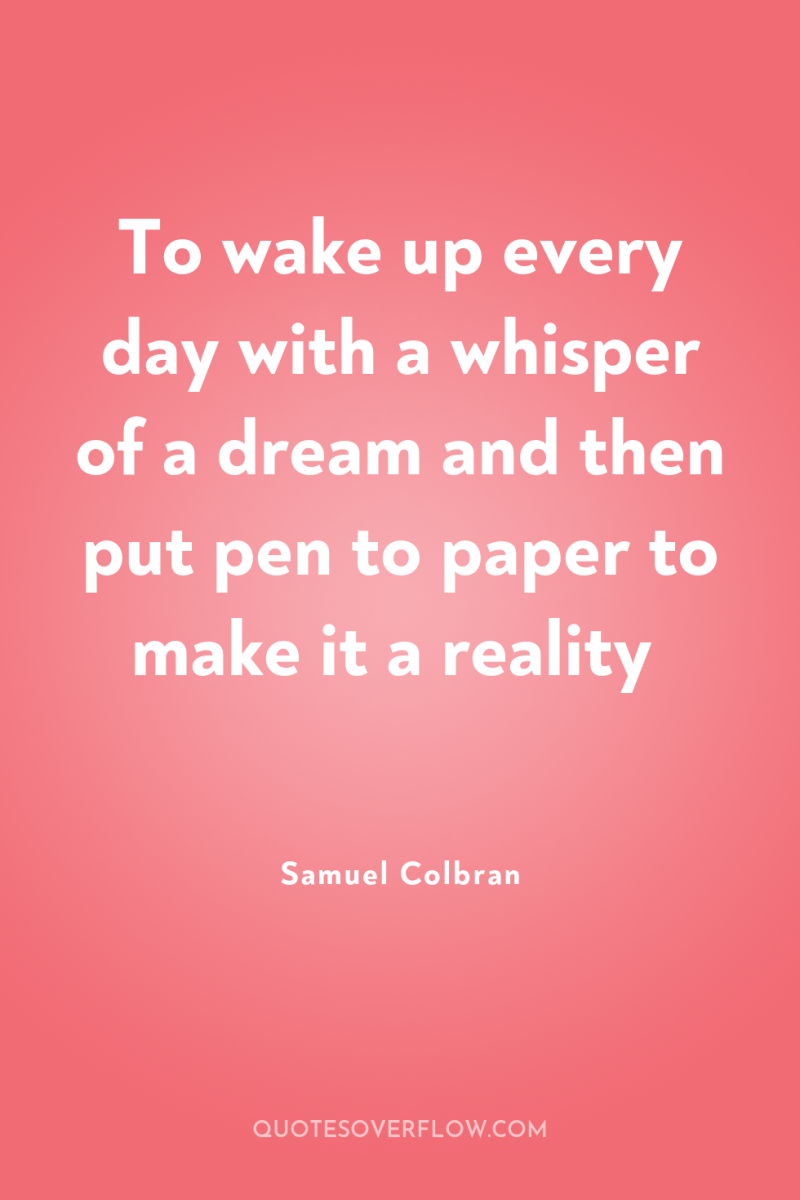 To wake up every day with a whisper of a...