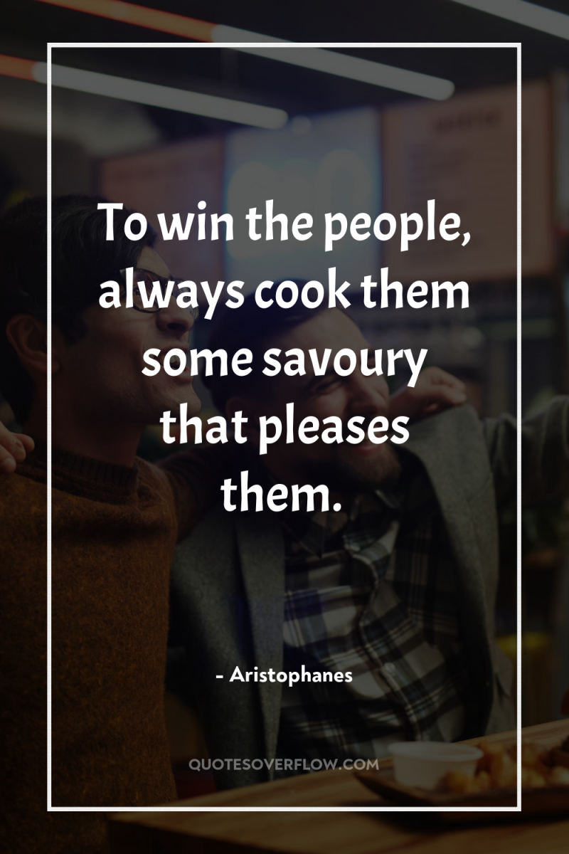 To win the people, always cook them some savoury that...