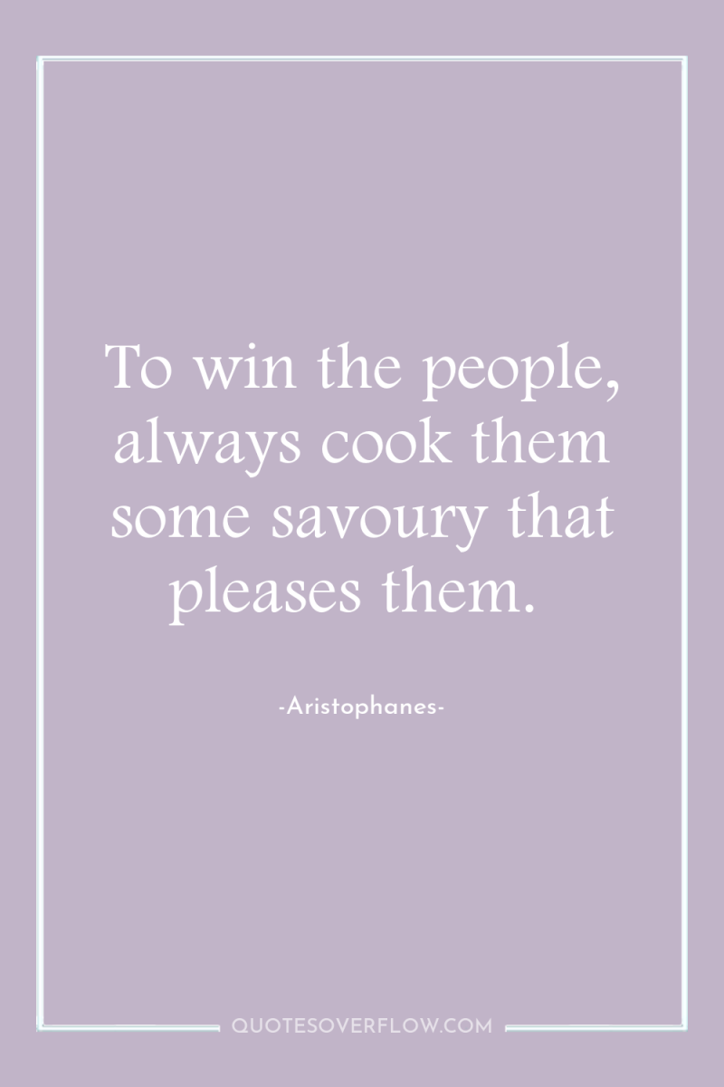 To win the people, always cook them some savoury that...