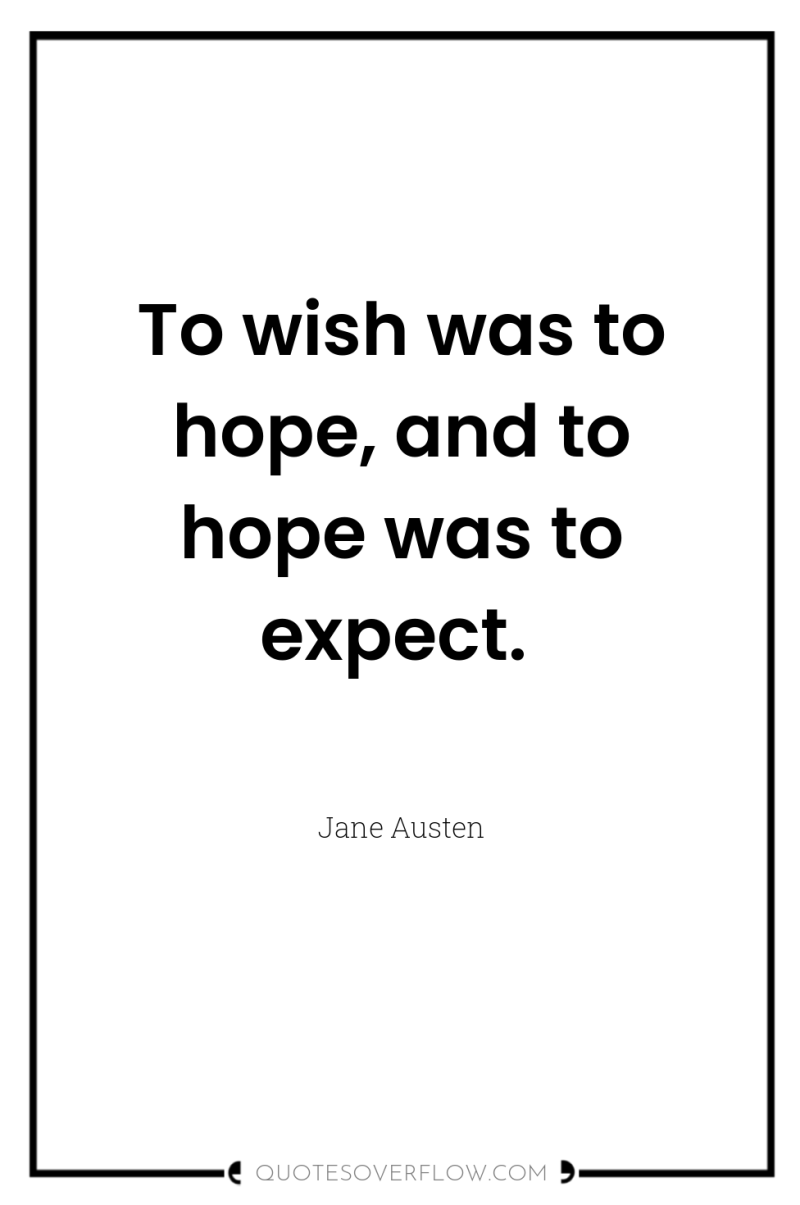 To wish was to hope, and to hope was to...