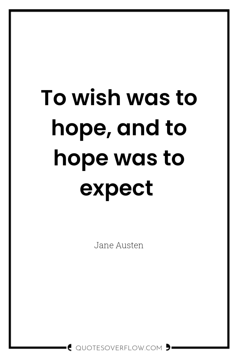 To wish was to hope, and to hope was to...