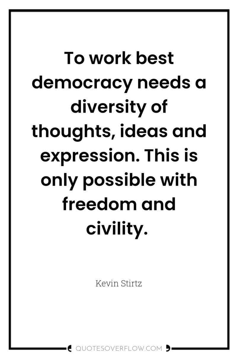 To work best democracy needs a diversity of thoughts, ideas...