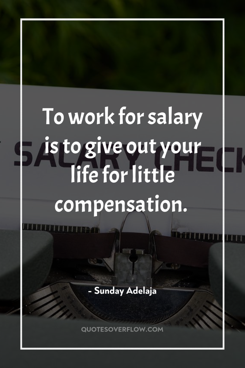 To work for salary is to give out your life...