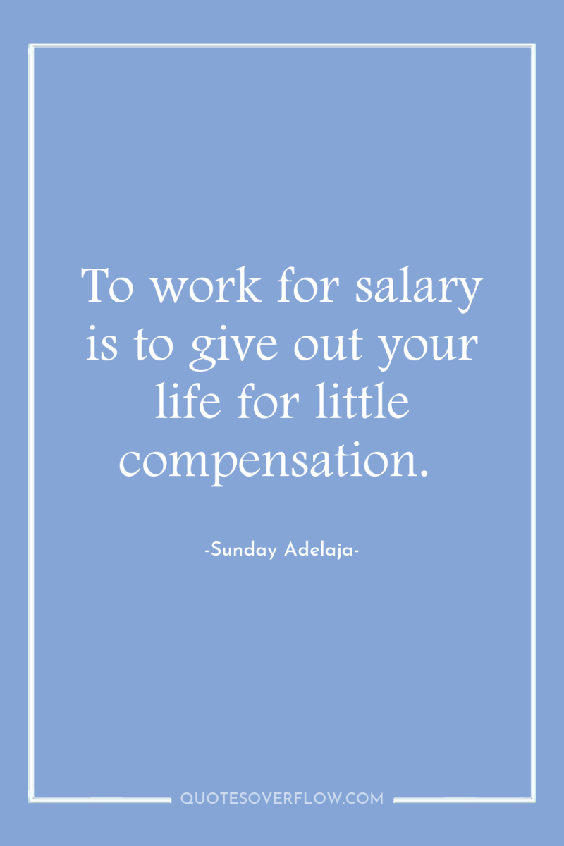 To work for salary is to give out your life...