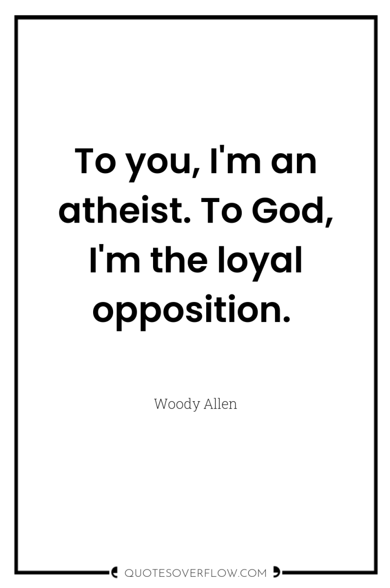 To you, I'm an atheist. To God, I'm the loyal...