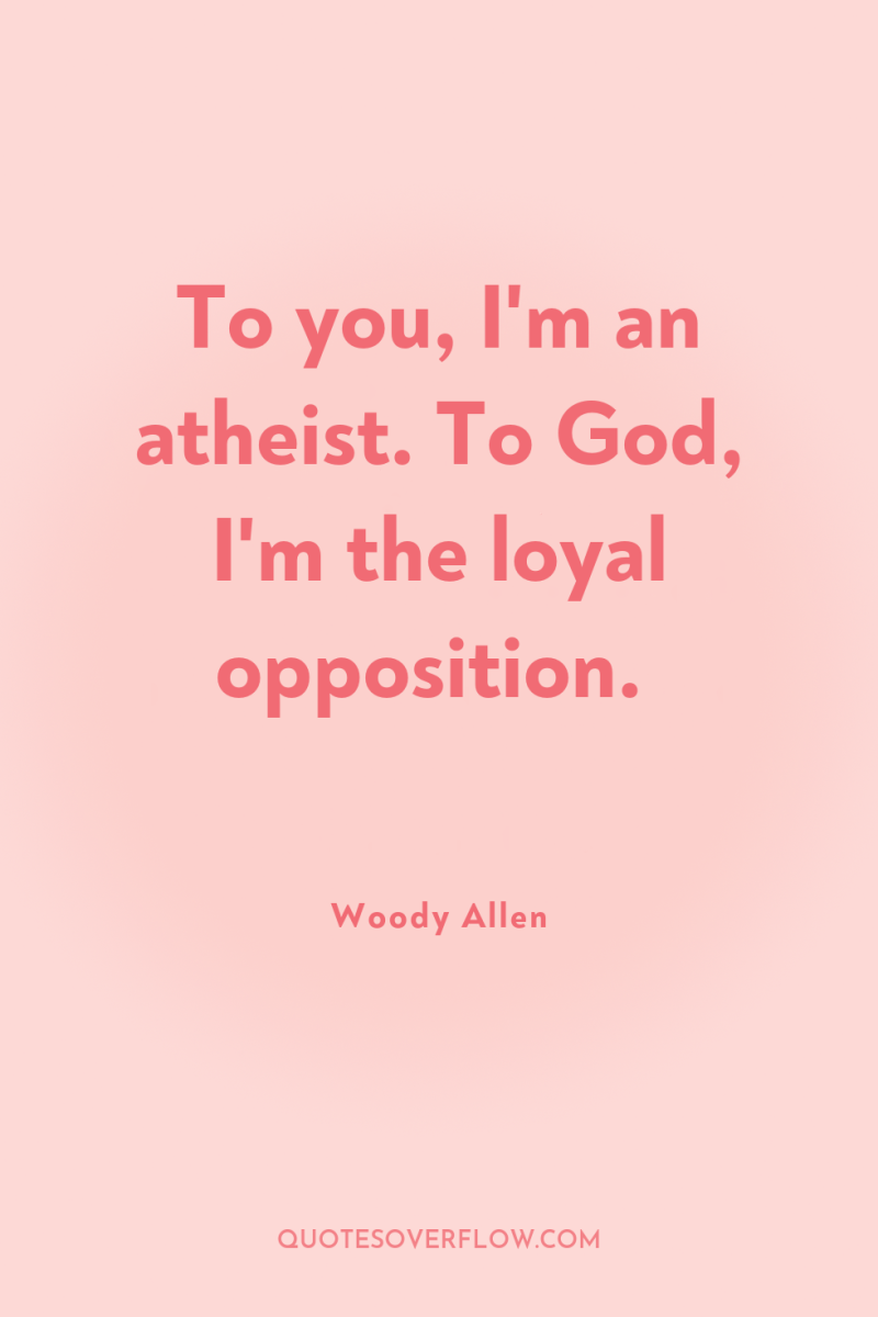 To you, I'm an atheist. To God, I'm the loyal...