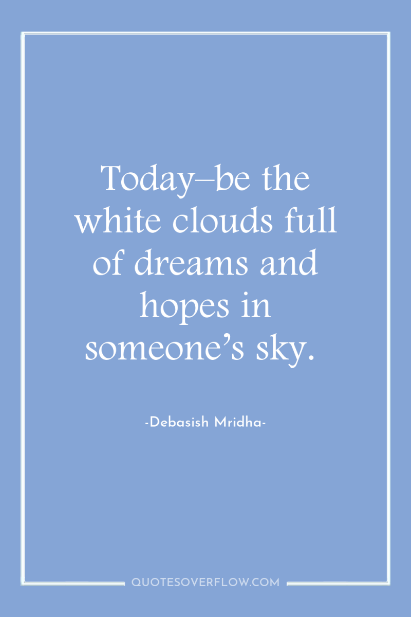 Today–be the white clouds full of dreams and hopes in...