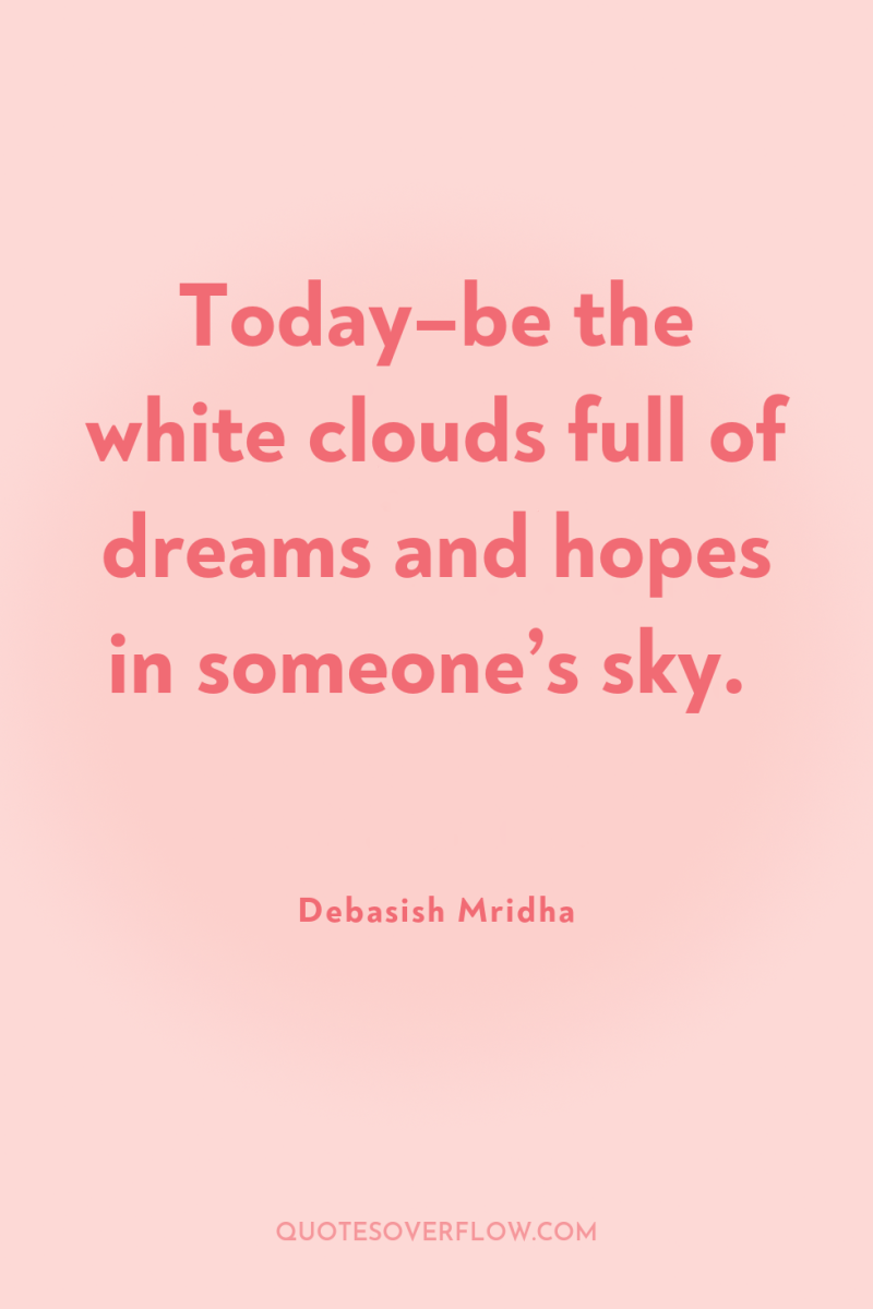 Today–be the white clouds full of dreams and hopes in...