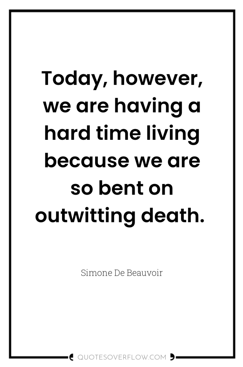 Today, however, we are having a hard time living because...