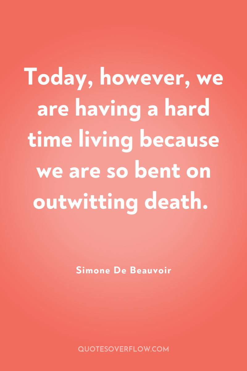 Today, however, we are having a hard time living because...