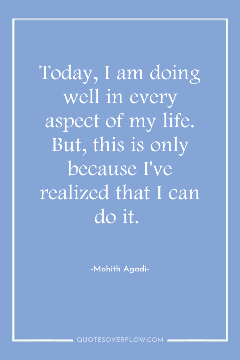 Today, I am doing well in every aspect of my...