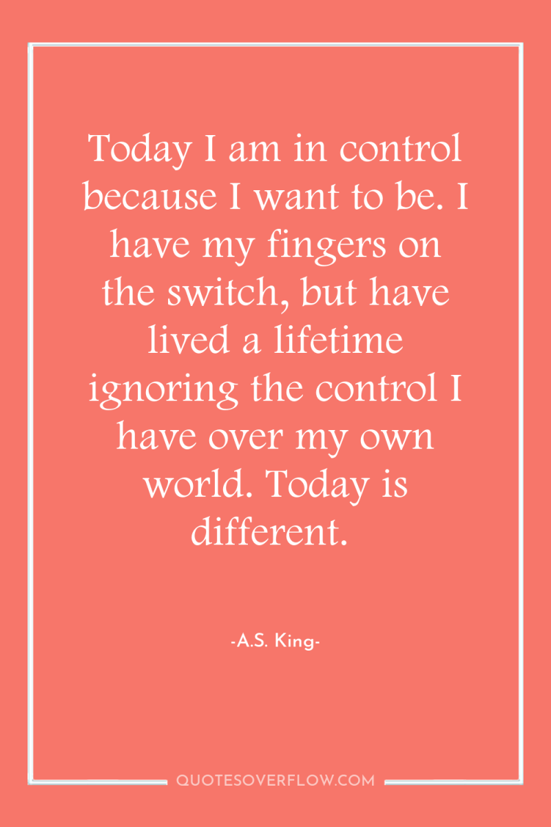 Today I am in control because I want to be....