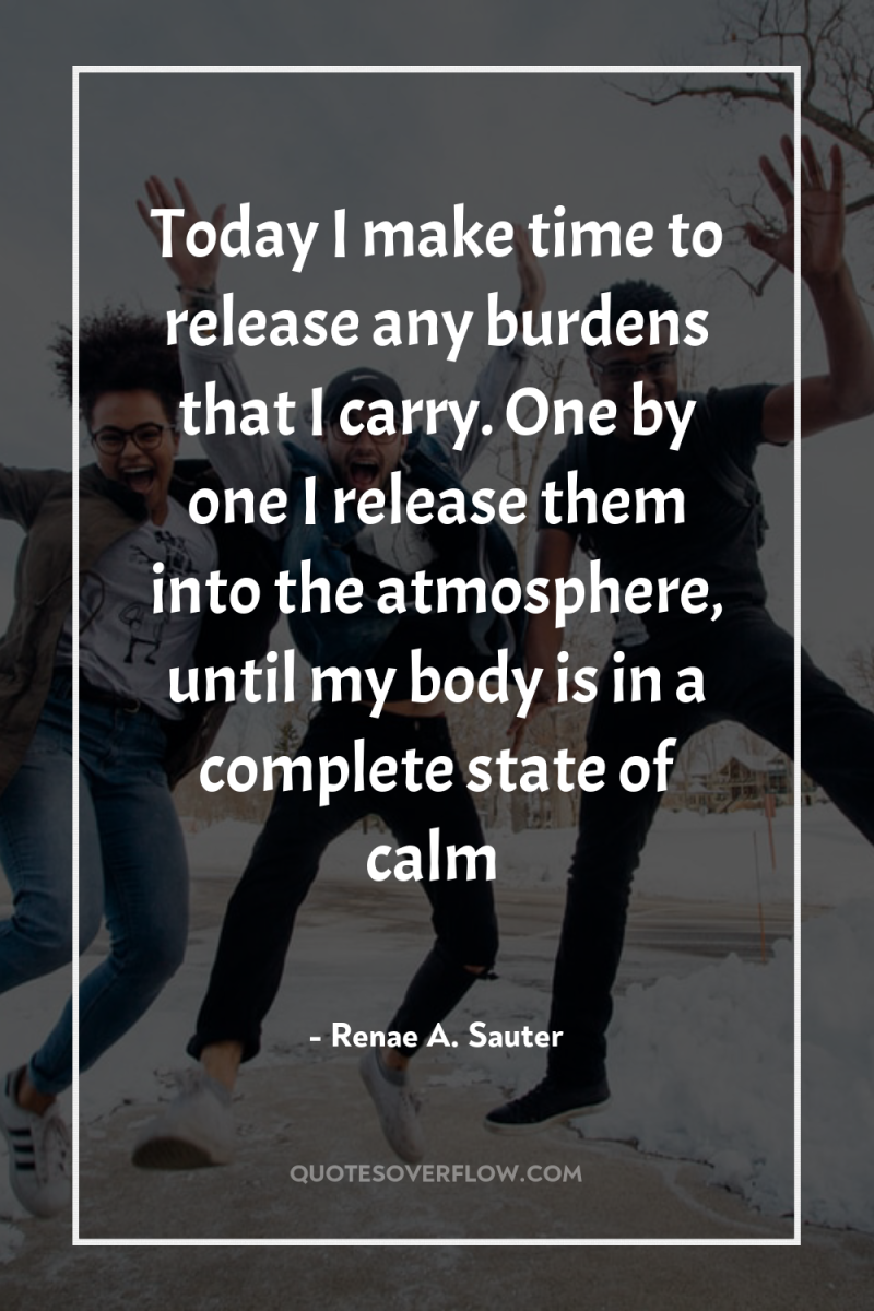Today I make time to release any burdens that I...