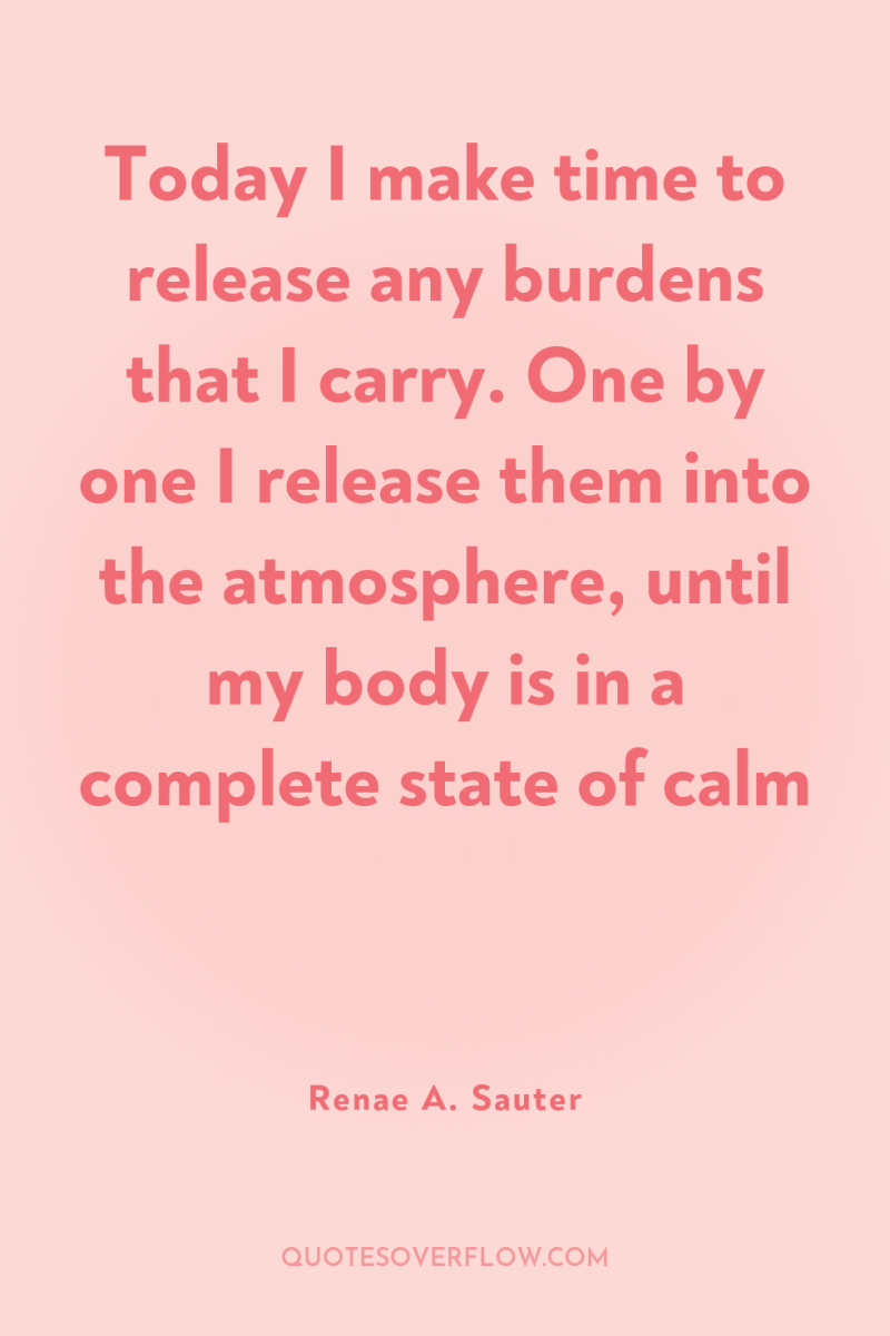 Today I make time to release any burdens that I...