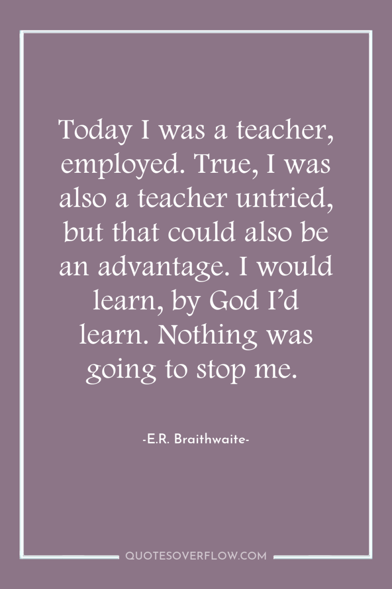 Today I was a teacher, employed. True, I was also...
