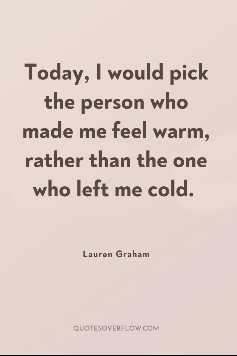 Today, I would pick the person who made me feel...