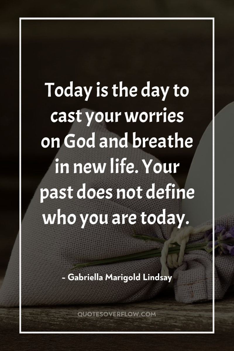 Today is the day to cast your worries on God...