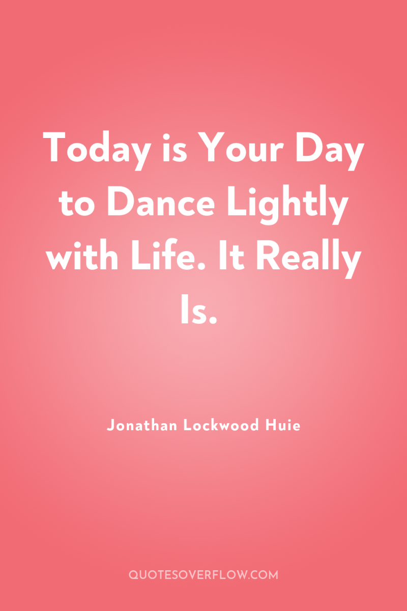 Today is Your Day to Dance Lightly with Life. It...