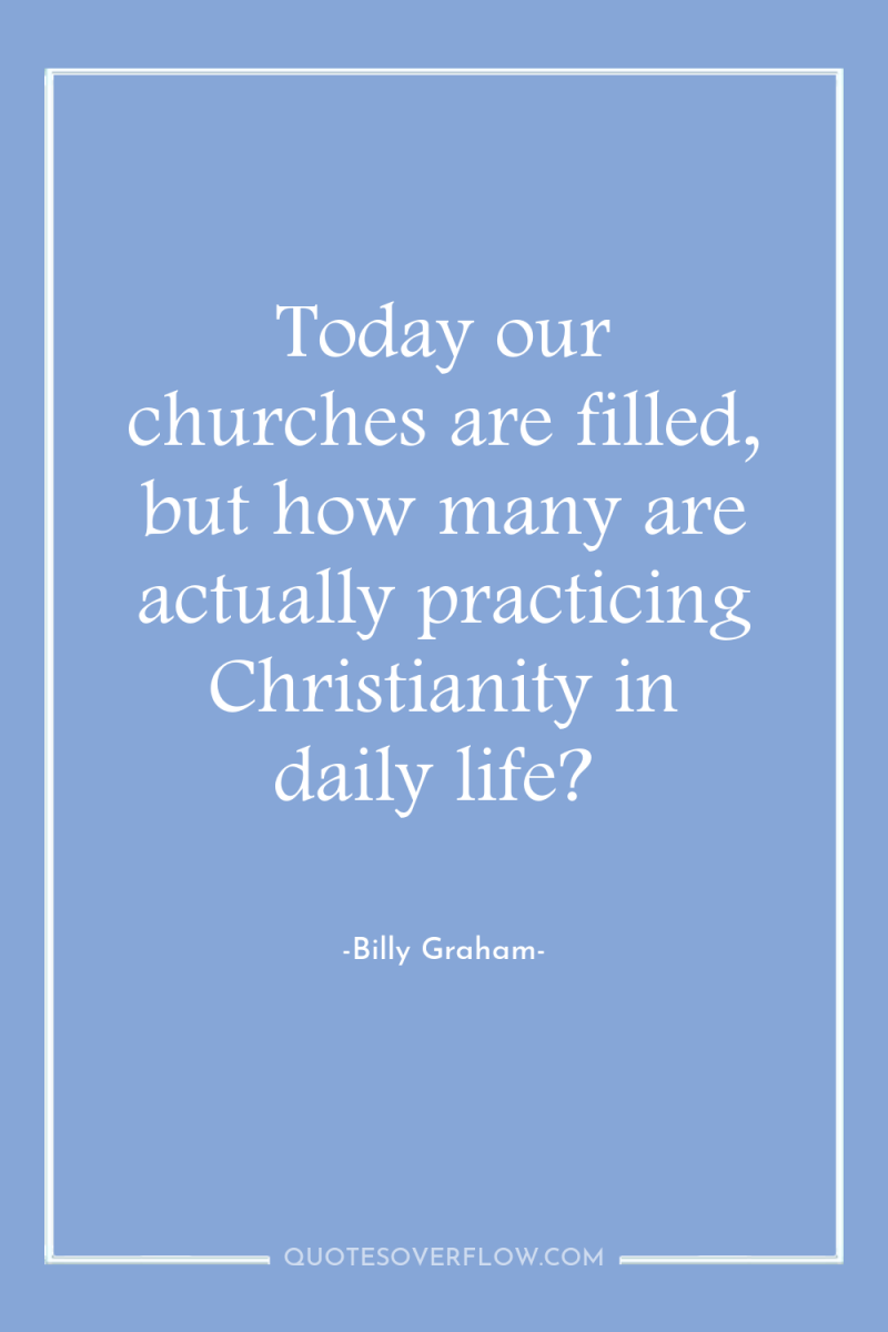 Today our churches are filled, but how many are actually...