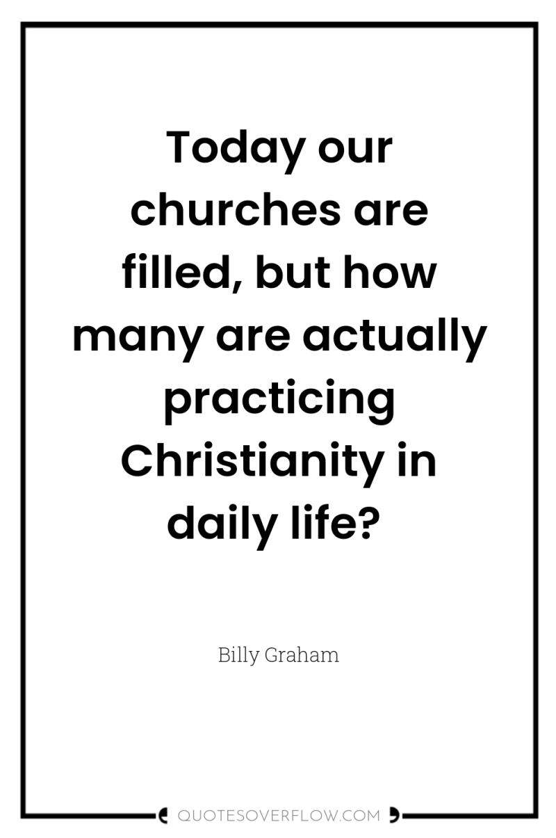 Today our churches are filled, but how many are actually...