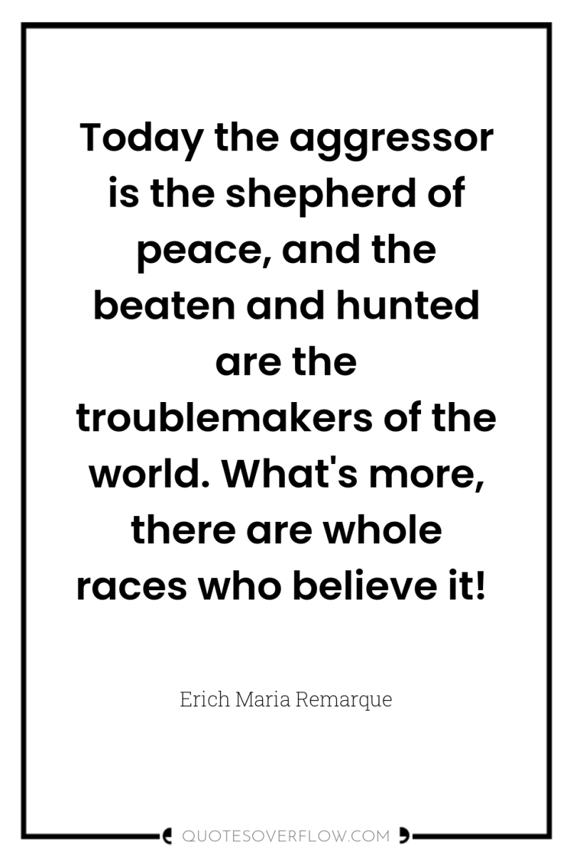 Today the aggressor is the shepherd of peace, and the...