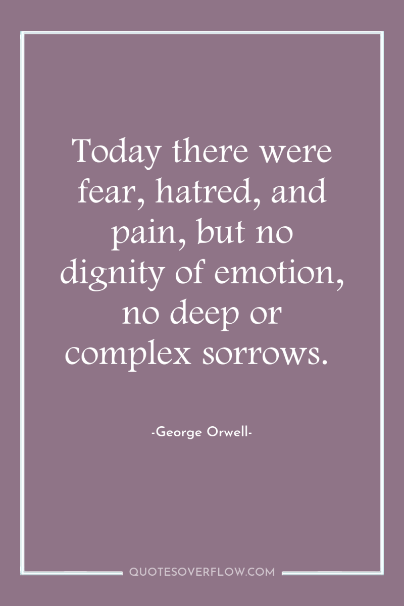 Today there were fear, hatred, and pain, but no dignity...