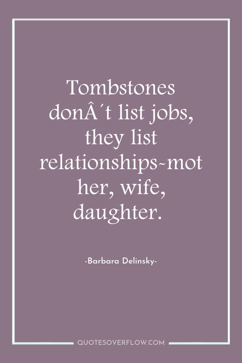 Tombstones donÂ´t list jobs, they list relationships-mother, wife, daughter. 