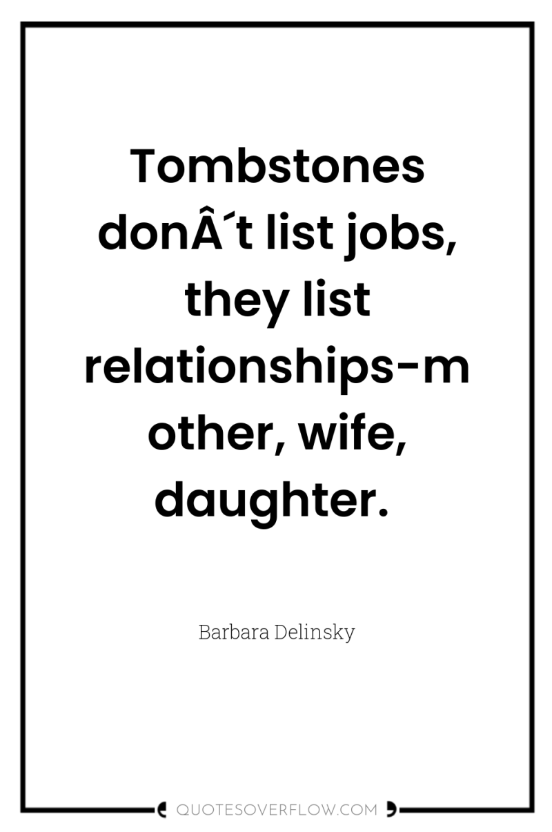Tombstones donÂ´t list jobs, they list relationships-mother, wife, daughter. 