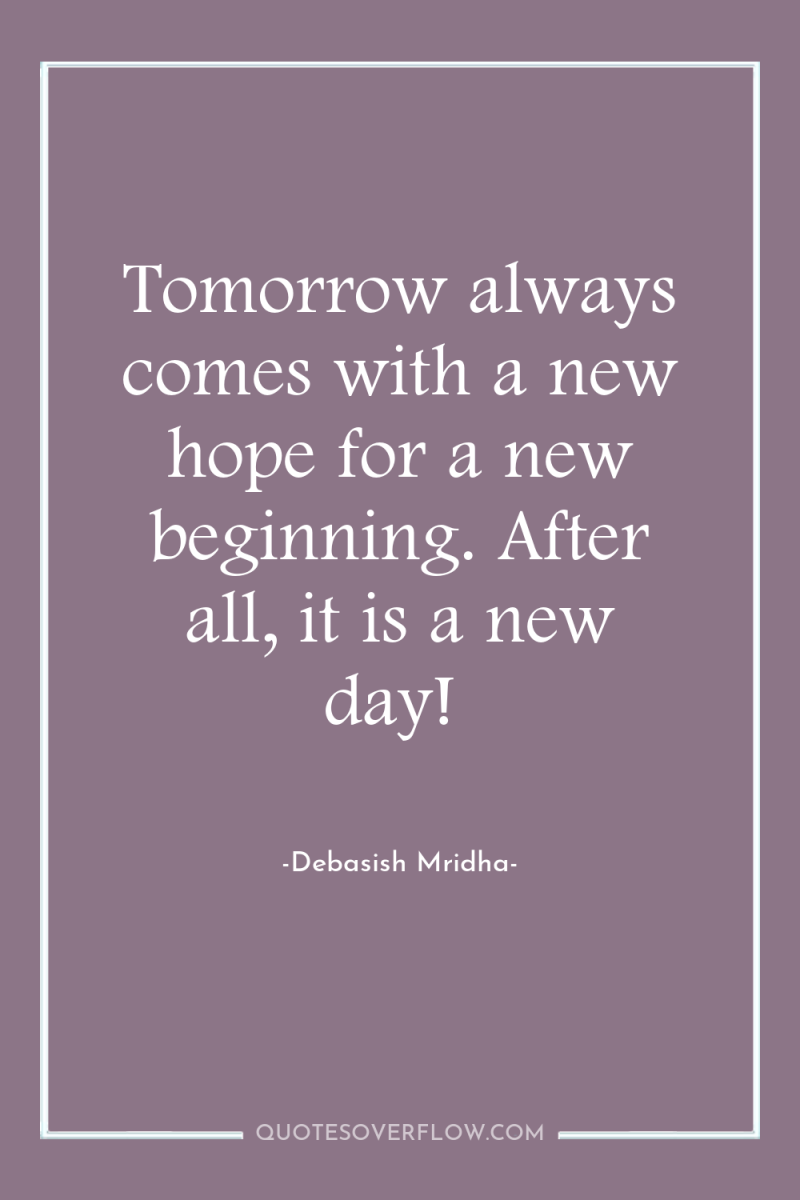 Tomorrow always comes with a new hope for a new...