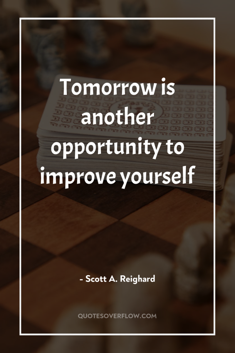 Tomorrow is another opportunity to improve yourself 