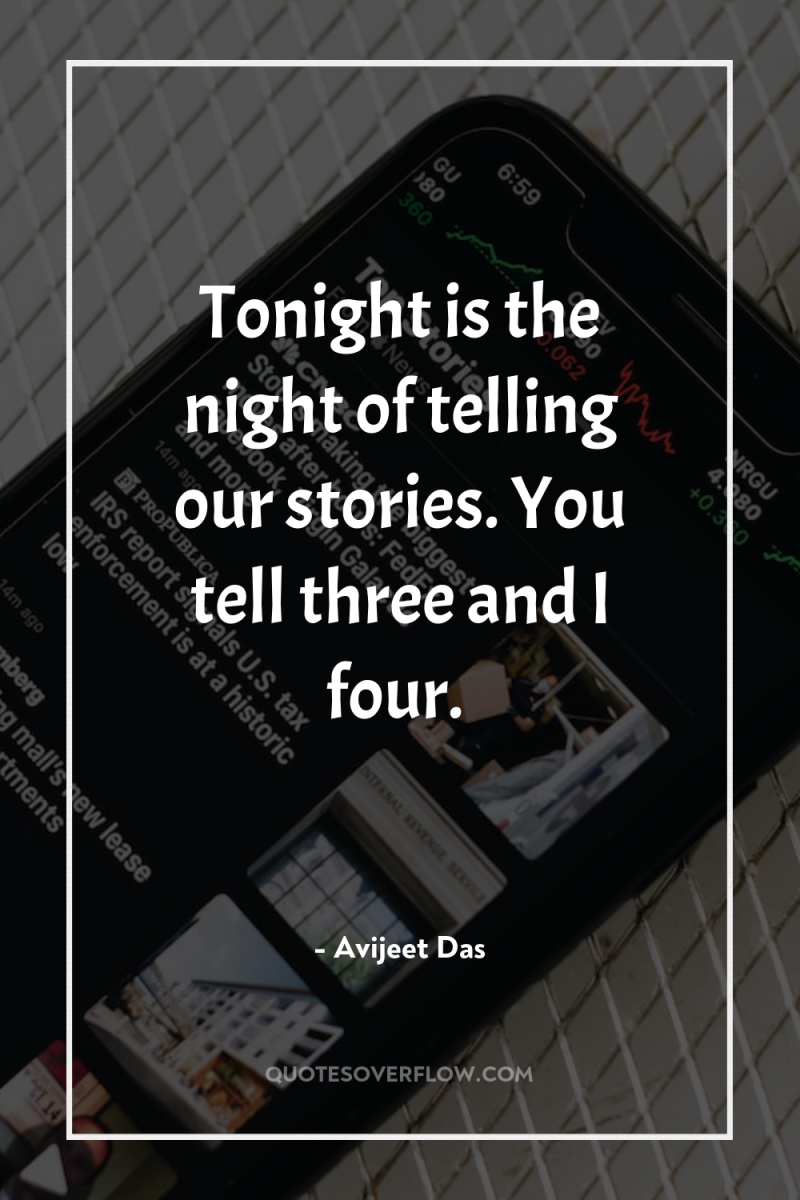 Tonight is the night of telling our stories. You tell...