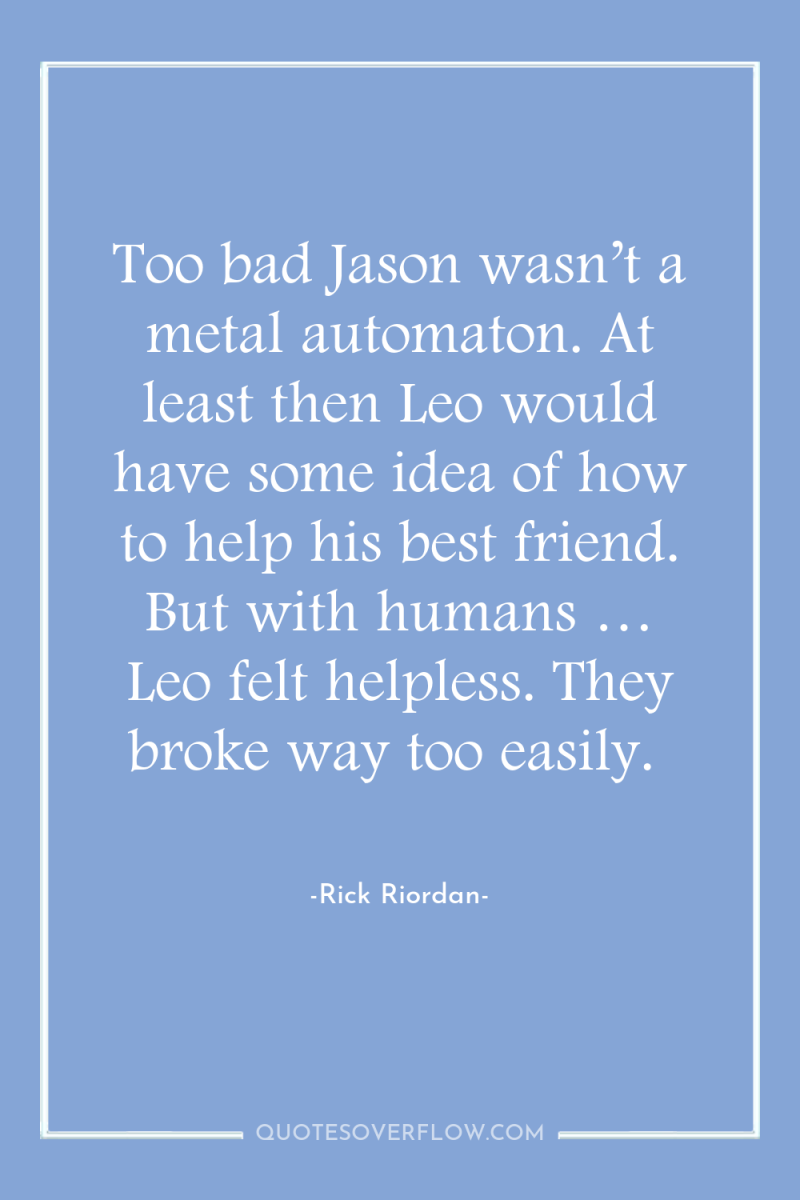 Too bad Jason wasn’t a metal automaton. At least then...