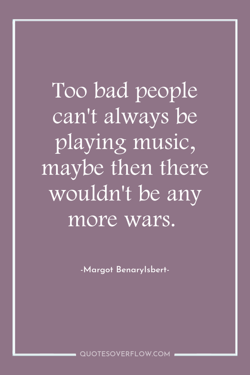 Too bad people can't always be playing music, maybe then...