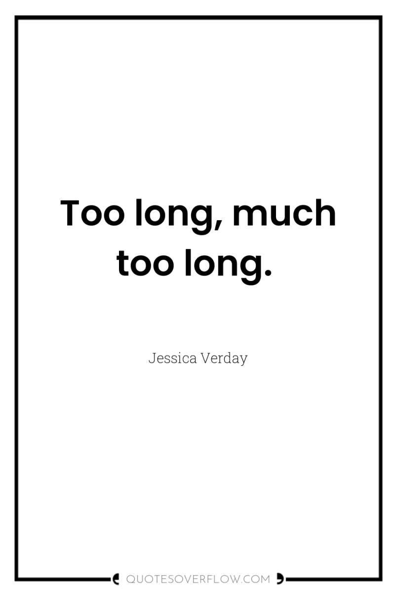 Too long, much too long. 