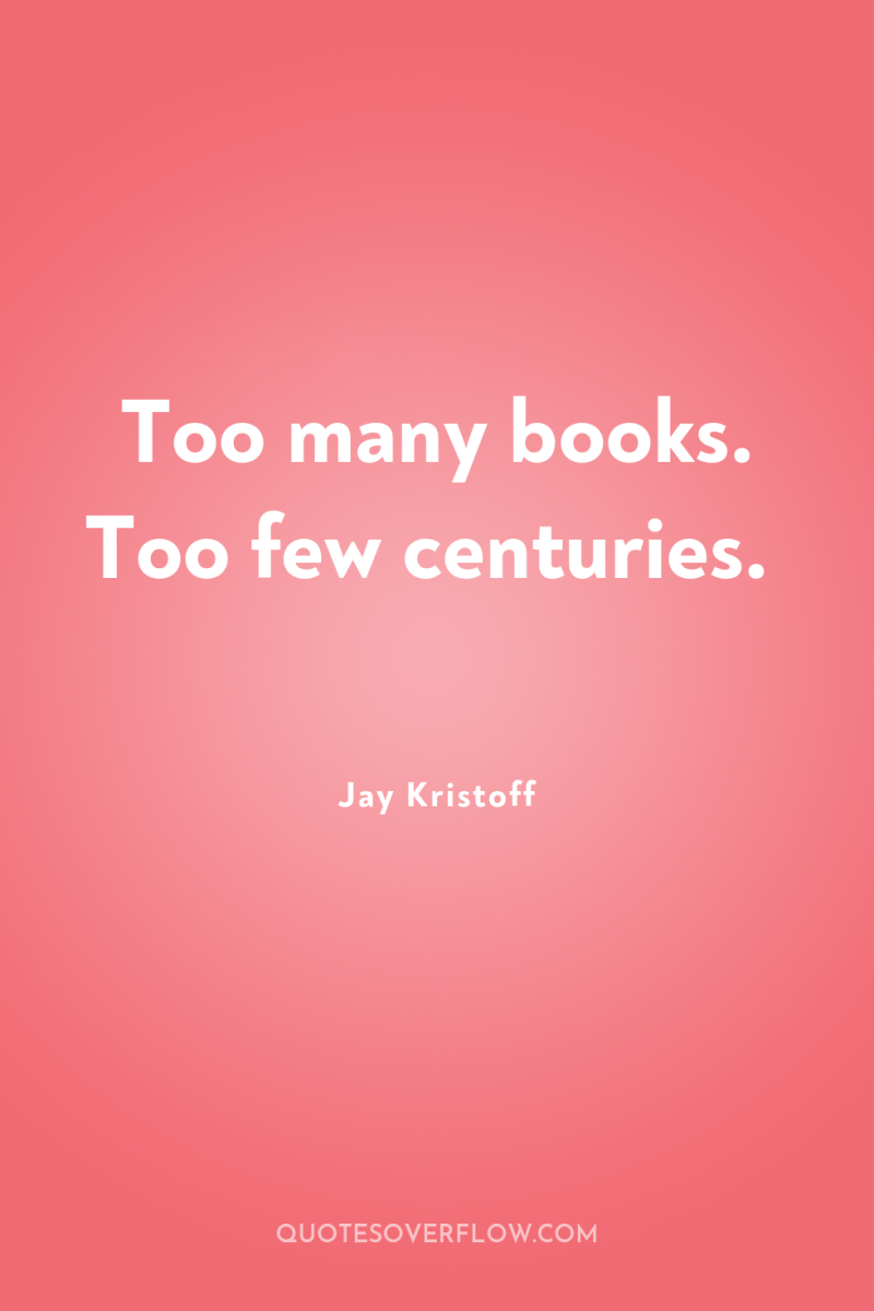 Too many books. Too few centuries. 