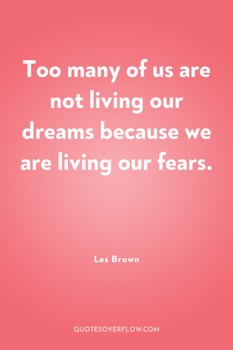 Too many of us are not living our dreams because...