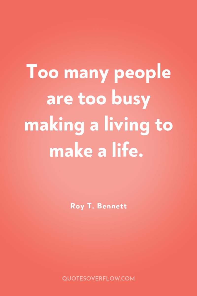 Too many people are too busy making a living to...