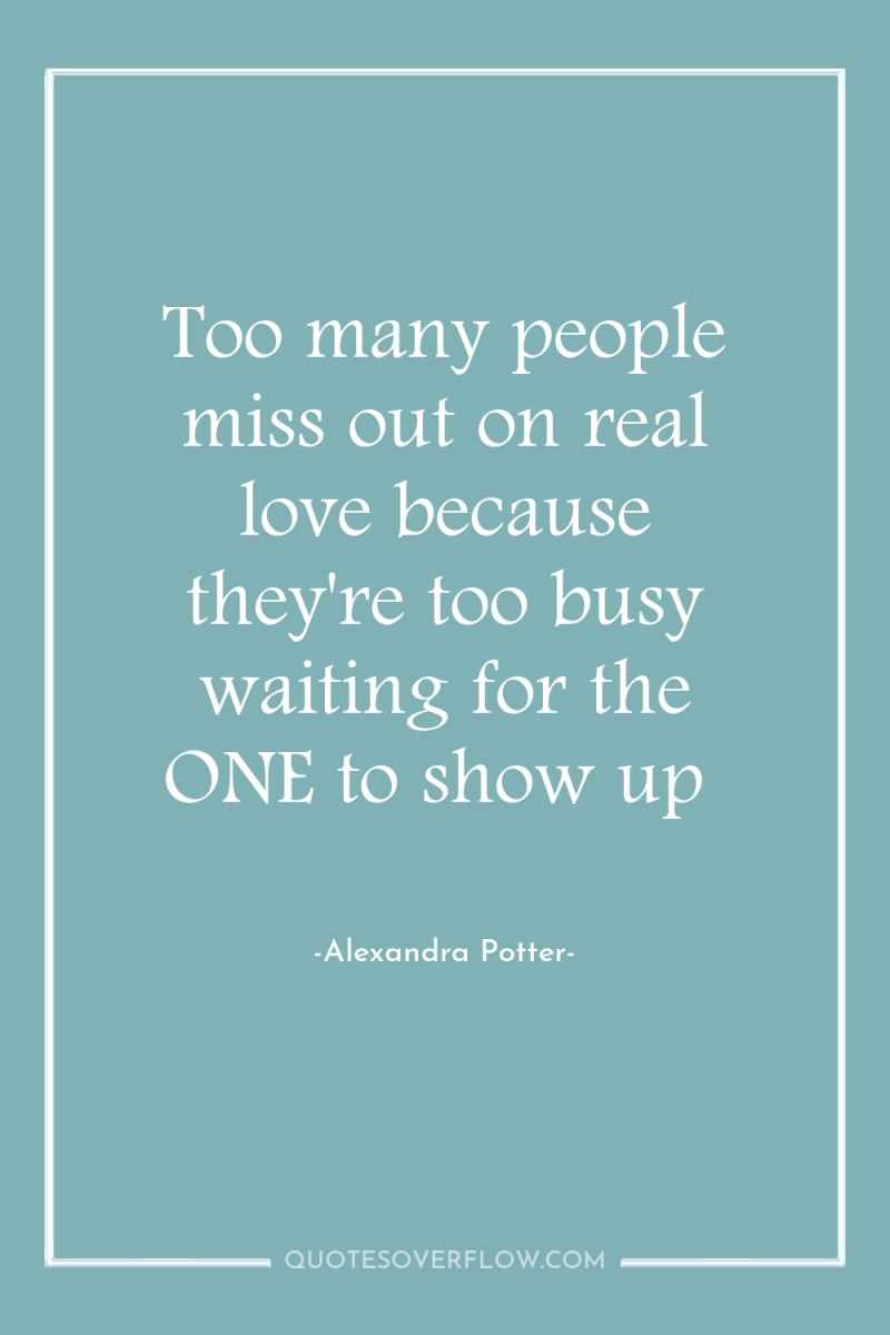 Too many people miss out on real love because they're...