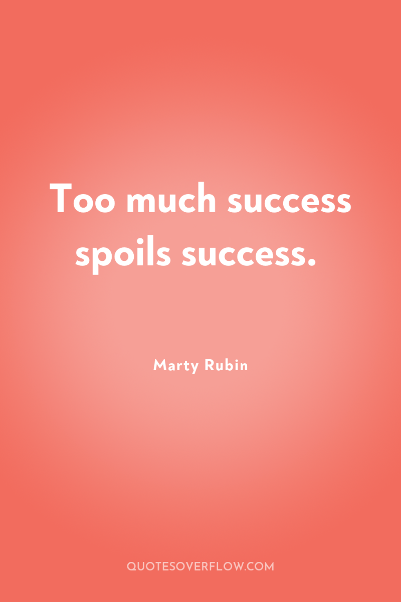 Too much success spoils success. 