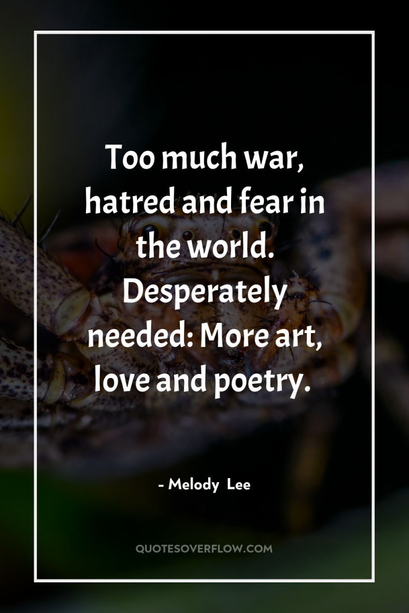 Too much war, hatred and fear in the world. Desperately...