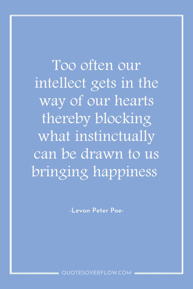 Too often our intellect gets in the way of our...