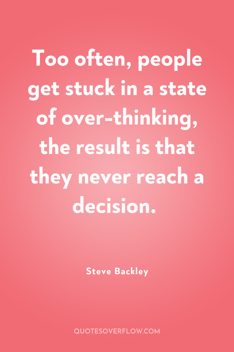 Too often, people get stuck in a state of over-thinking,...