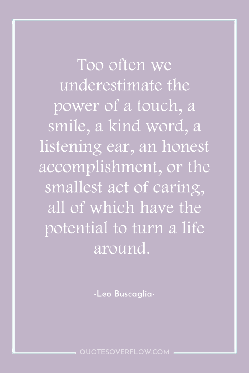 Too often we underestimate the power of a touch, a...