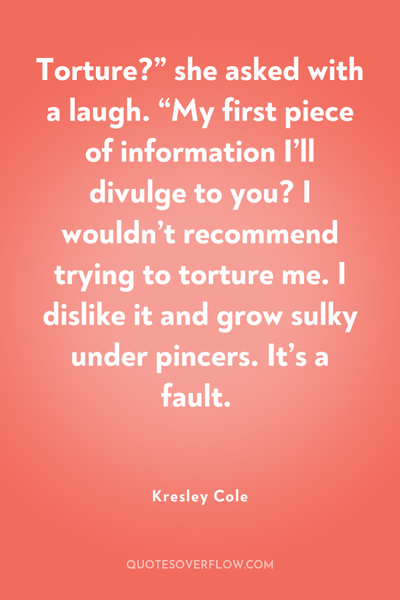 Torture?” she asked with a laugh. “My first piece of...
