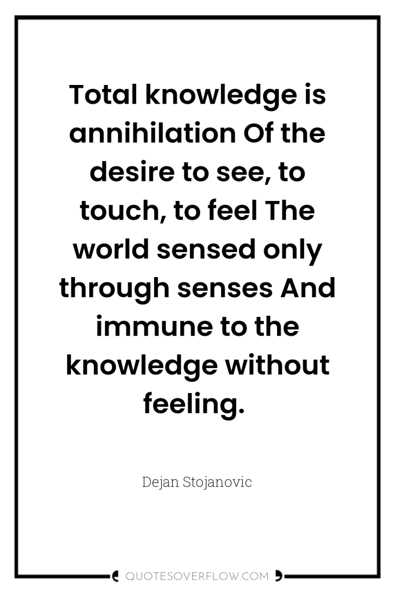 Total knowledge is annihilation Of the desire to see, to...