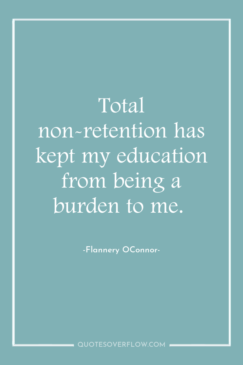 Total non-retention has kept my education from being a burden...