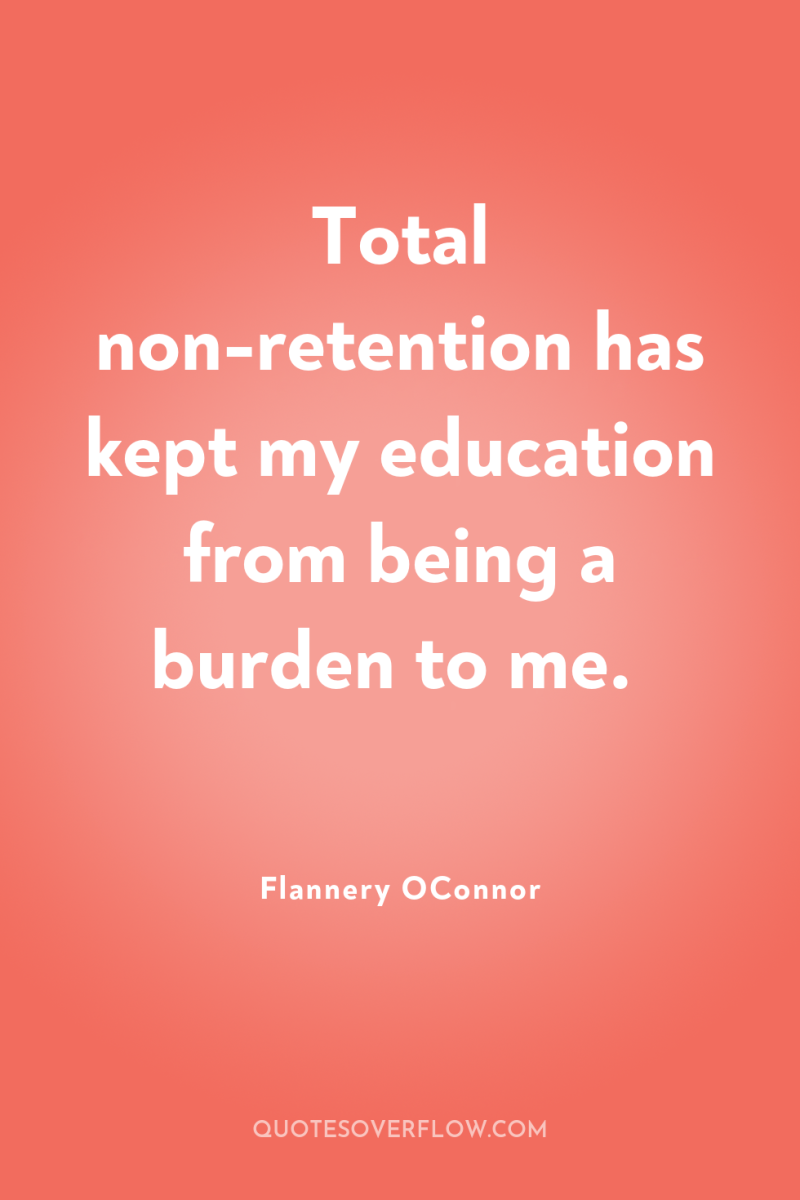 Total non-retention has kept my education from being a burden...