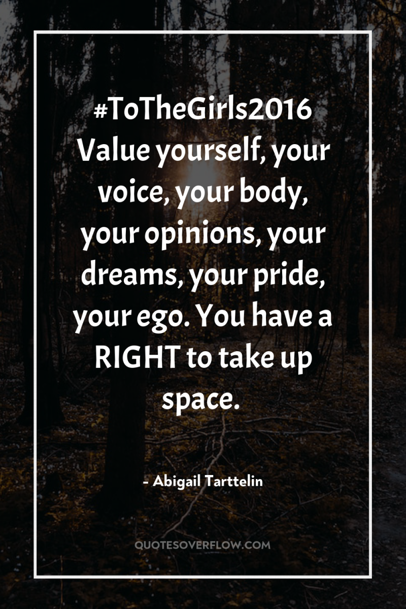 #ToTheGirls2016 Value yourself, your voice, your body, your opinions, your...